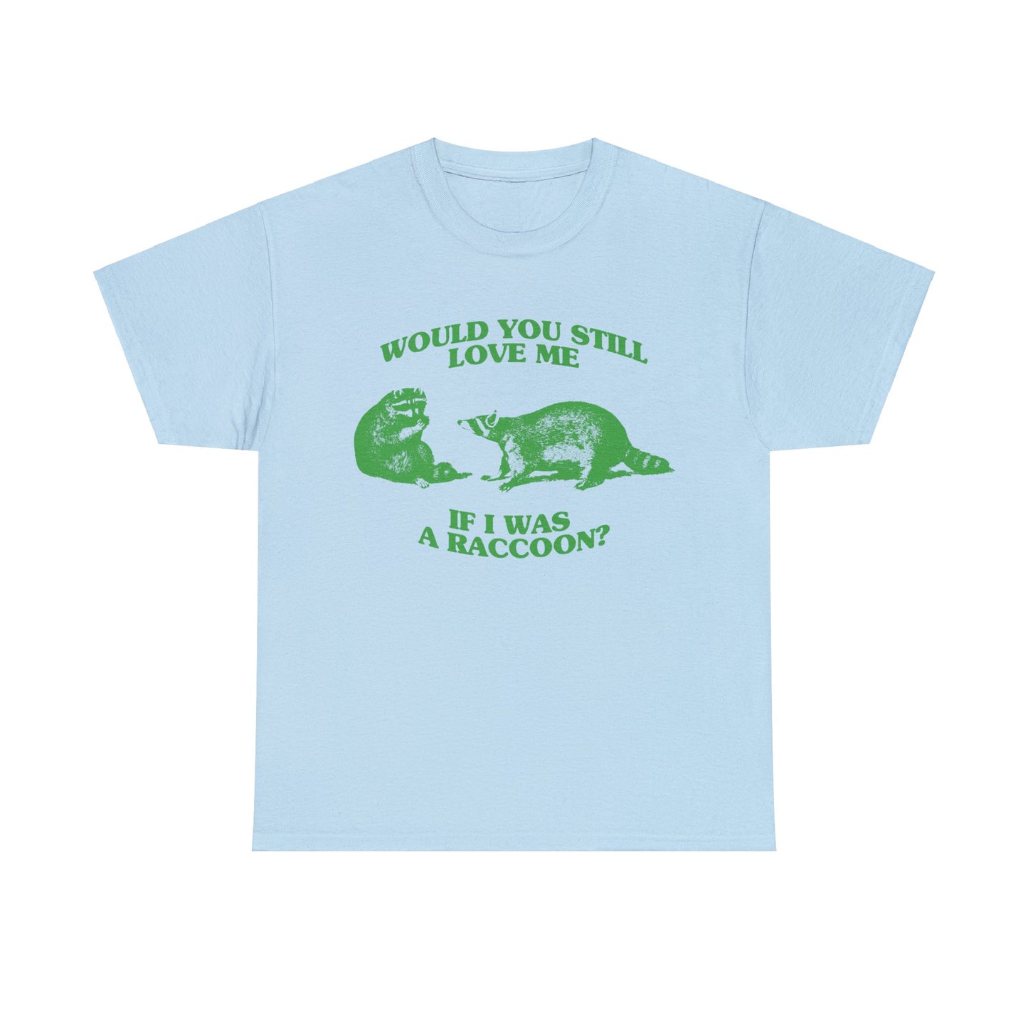 Would You Still Love Me If I Was a Raccoon T-Shirt