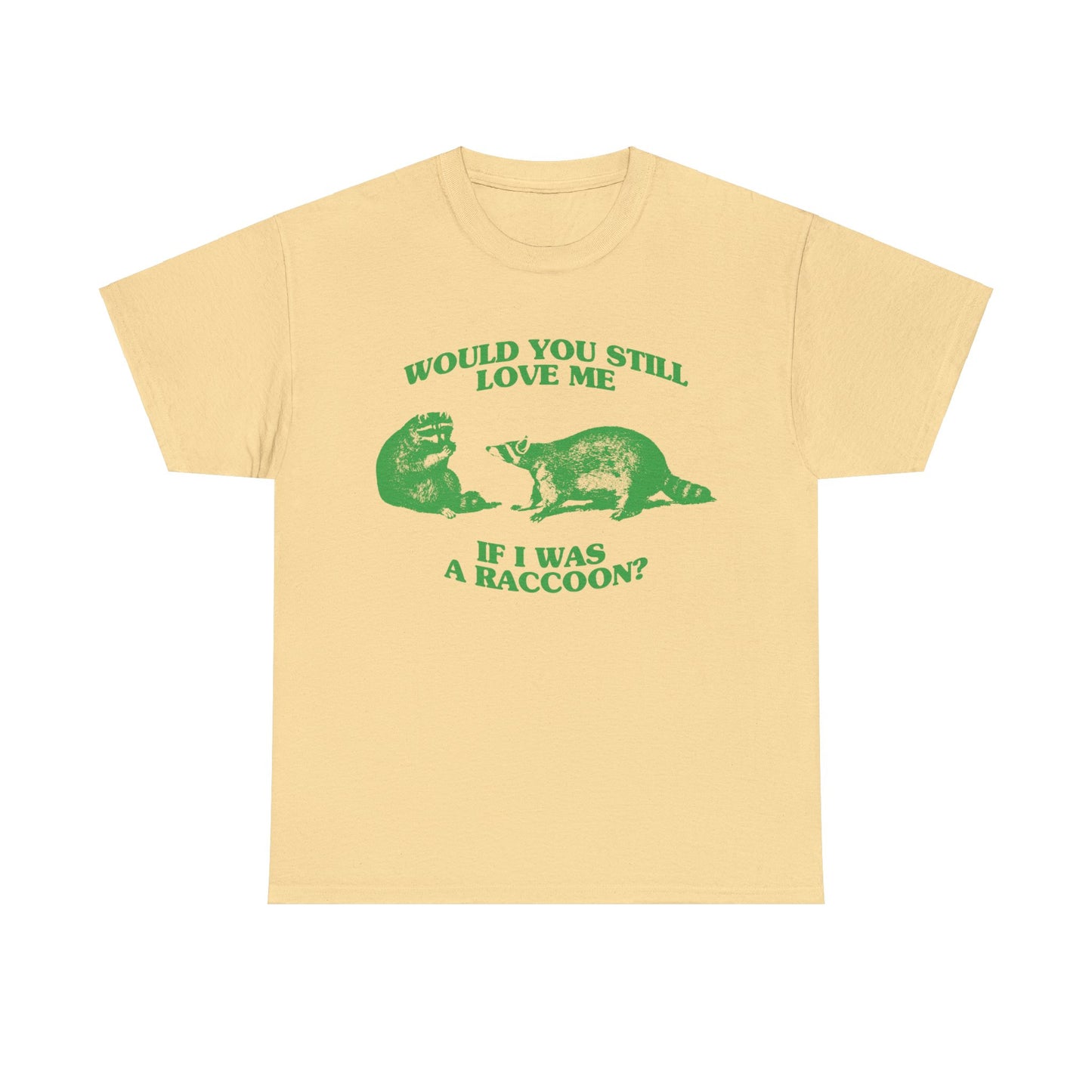 Would You Still Love Me If I Was a Raccoon T-Shirt