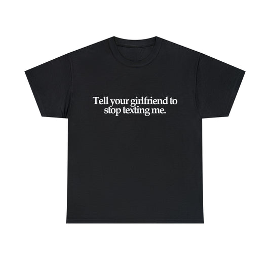 Tell Your Girlfriend To Stop Texting Me T-Shirt