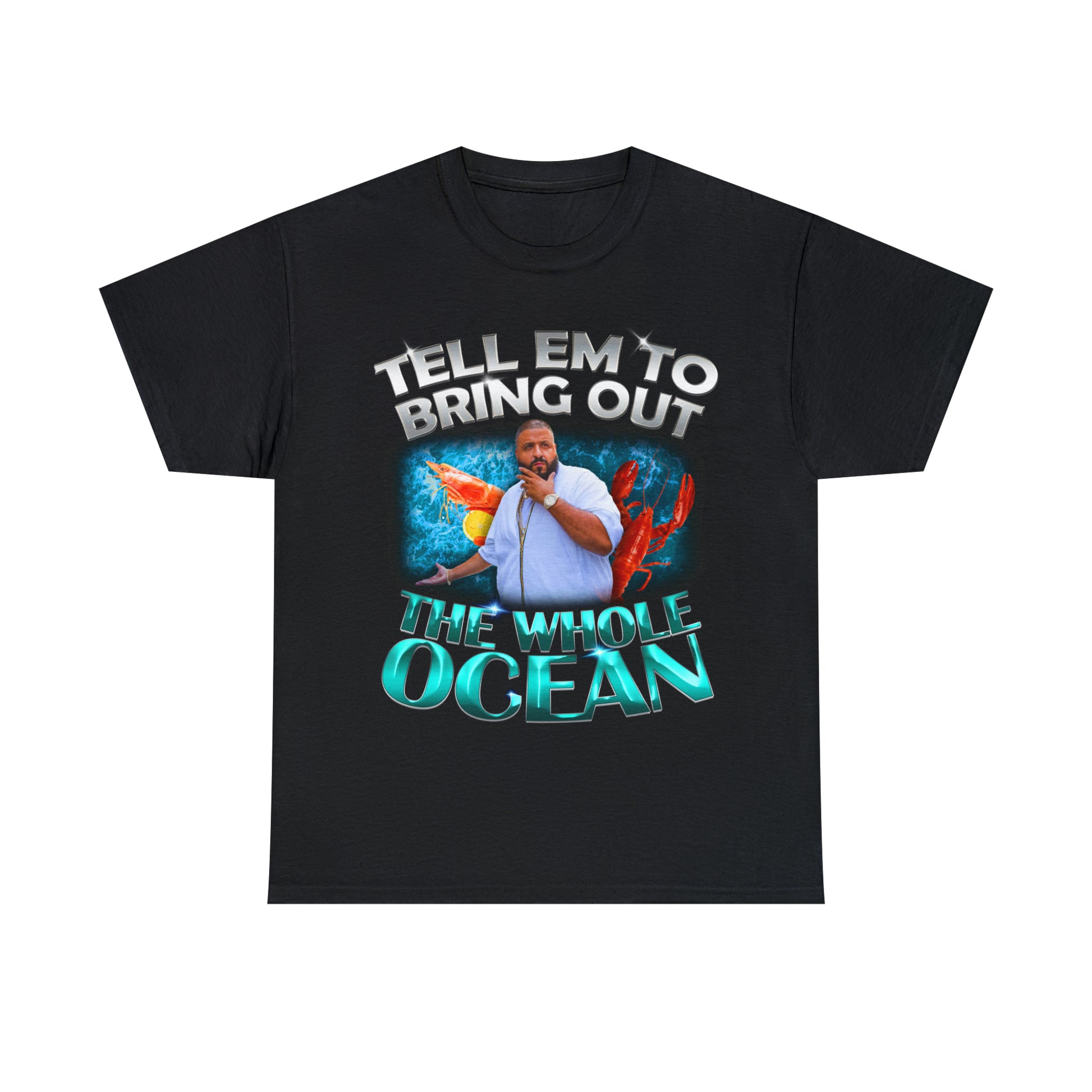 Tell em to Bring Out the Whole Ocean T-Shirt – angryfridge